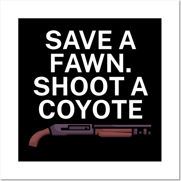 Save a fawn Shoot a coyote Wall Art by maxcode